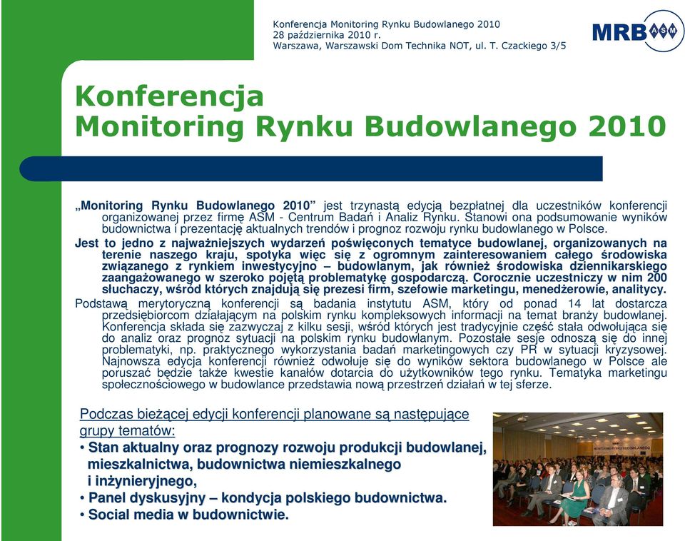 Jest to jedno z najważniejszych wydarzeń poświęconych tematyce budowlanej, organizowanych na terenie naszego kraju, spotyka więc się z ogromnym zainteresowaniem całego środowiska związanego z rynkiem