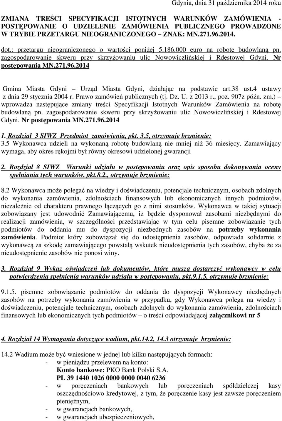 Nr postępowania MN.271.96.2014 Gmina Miasta Gdyni Urząd Miasta Gdyni, działając na podstawie art.38 ust.4 ustawy z dnia 29 stycznia 2004 r. Prawo zamówień publicznych (tj. Dz. U. z 2013 r., poz.