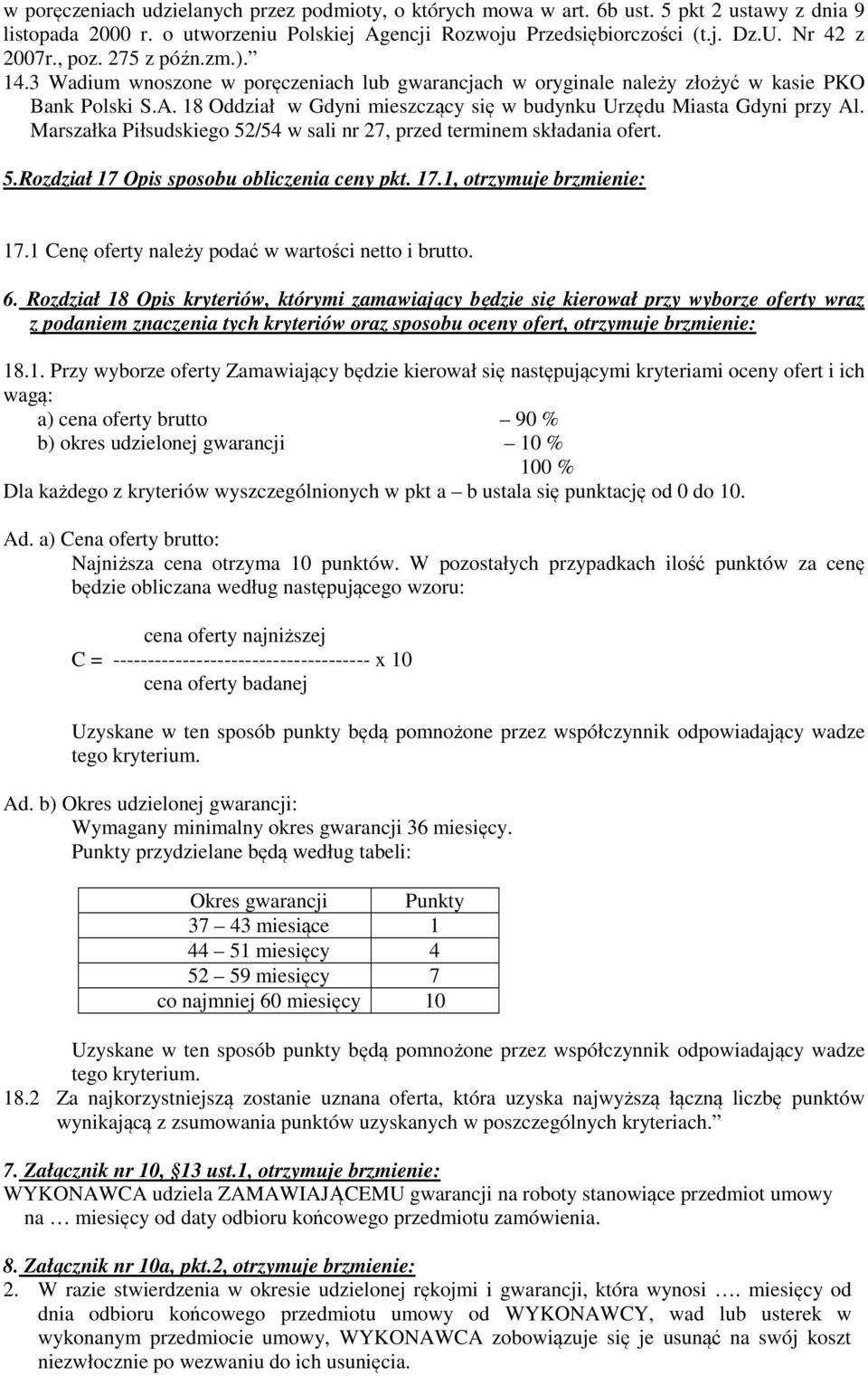 18 Oddział w Gdyni mieszczący się w budynku Urzędu Miasta Gdyni przy Al. Marszałka Piłsudskiego 52/54 w sali nr 27, przed terminem składania ofert. 5.Rozdział 17 Opis sposobu obliczenia ceny pkt. 17.1, otrzymuje brzmienie: 17.