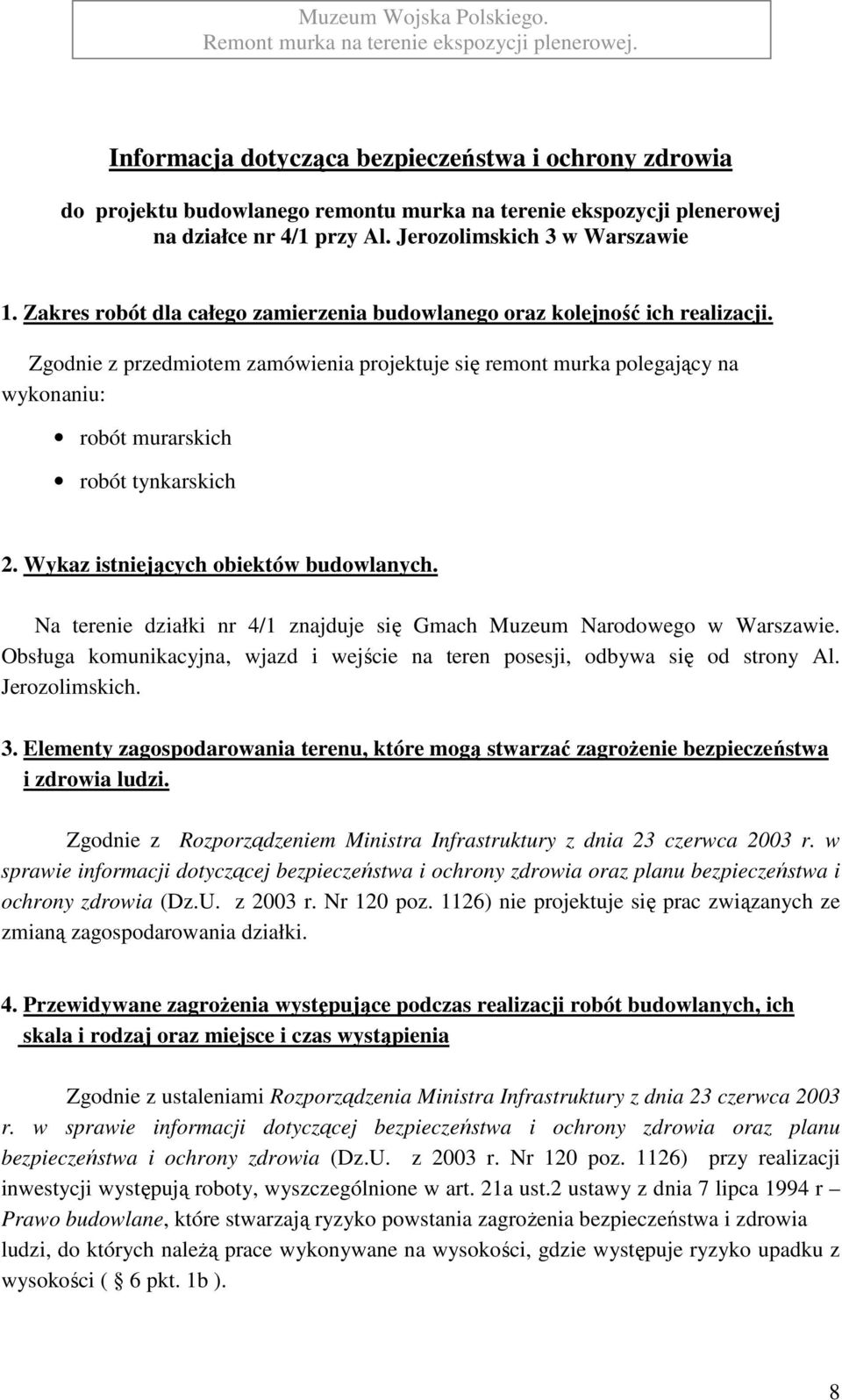 Zgodnie z przedmiotem zamówienia projektuje się remont murka polegający na wykonaniu: robót murarskich robót tynkarskich 2. Wykaz istniejących obiektów budowlanych.