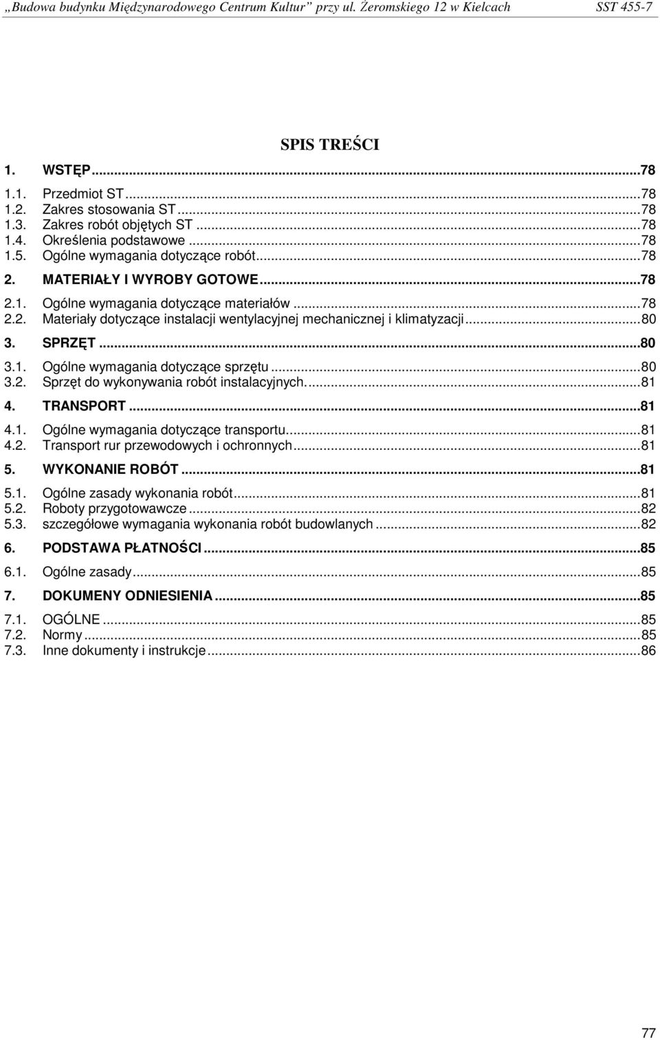 ..80 3.2. Sprzęt do wykonywania robót instalacyjnych...81 4. TRANSPORT...81 4.1. Ogólne wymagania dotyczące transportu...81 4.2. Transport rur przewodowych i ochronnych...81 5. WYKONANIE ROBÓT...81 5.1. Ogólne zasady wykonania robót.