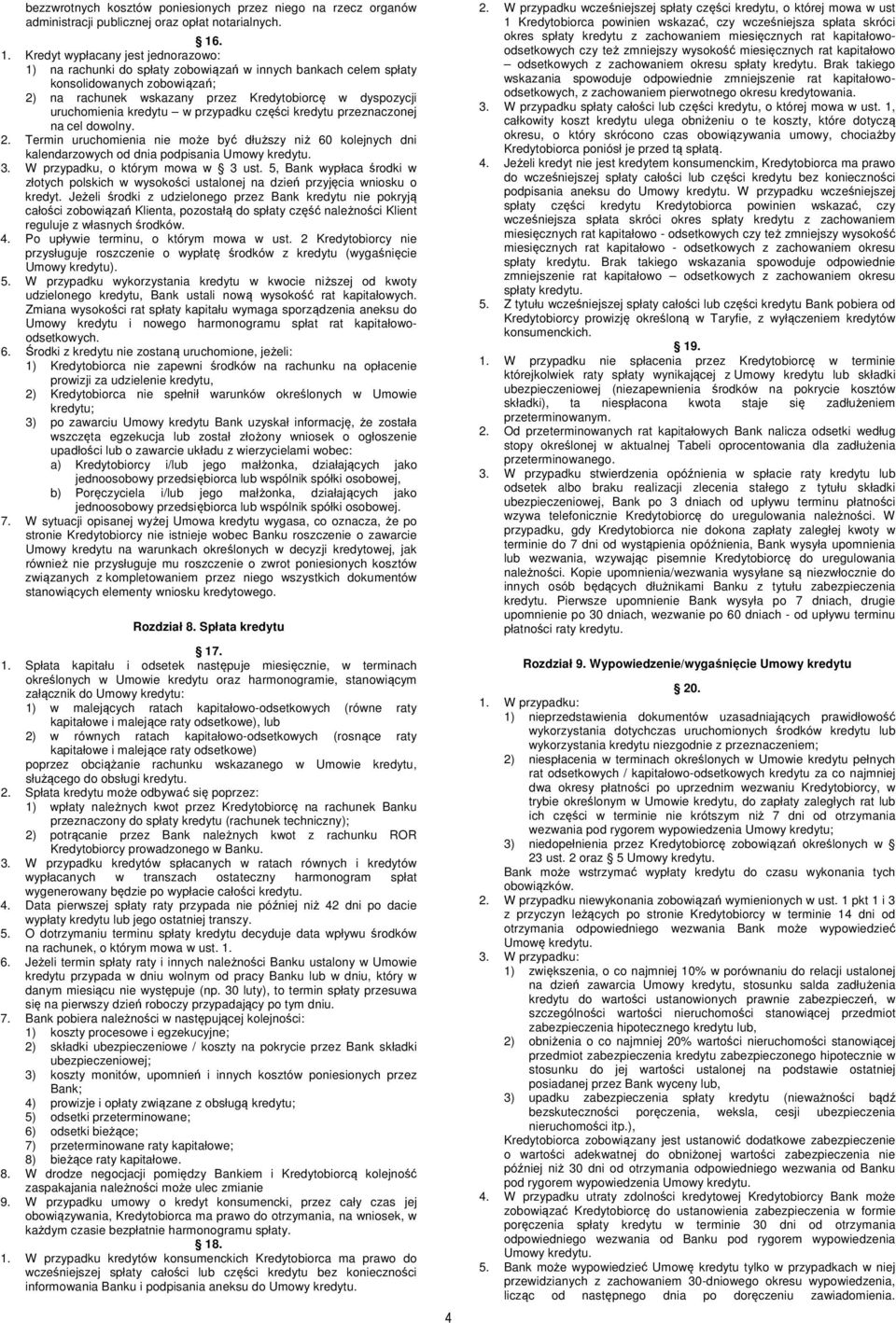uruchomienia kredytu w przypadku części kredytu przeznaczonej na cel dowolny. 2. Termin uruchomienia nie może być dłuższy niż 60 kolejnych dni kalendarzowych od dnia podpisania Umowy kredytu. 3.