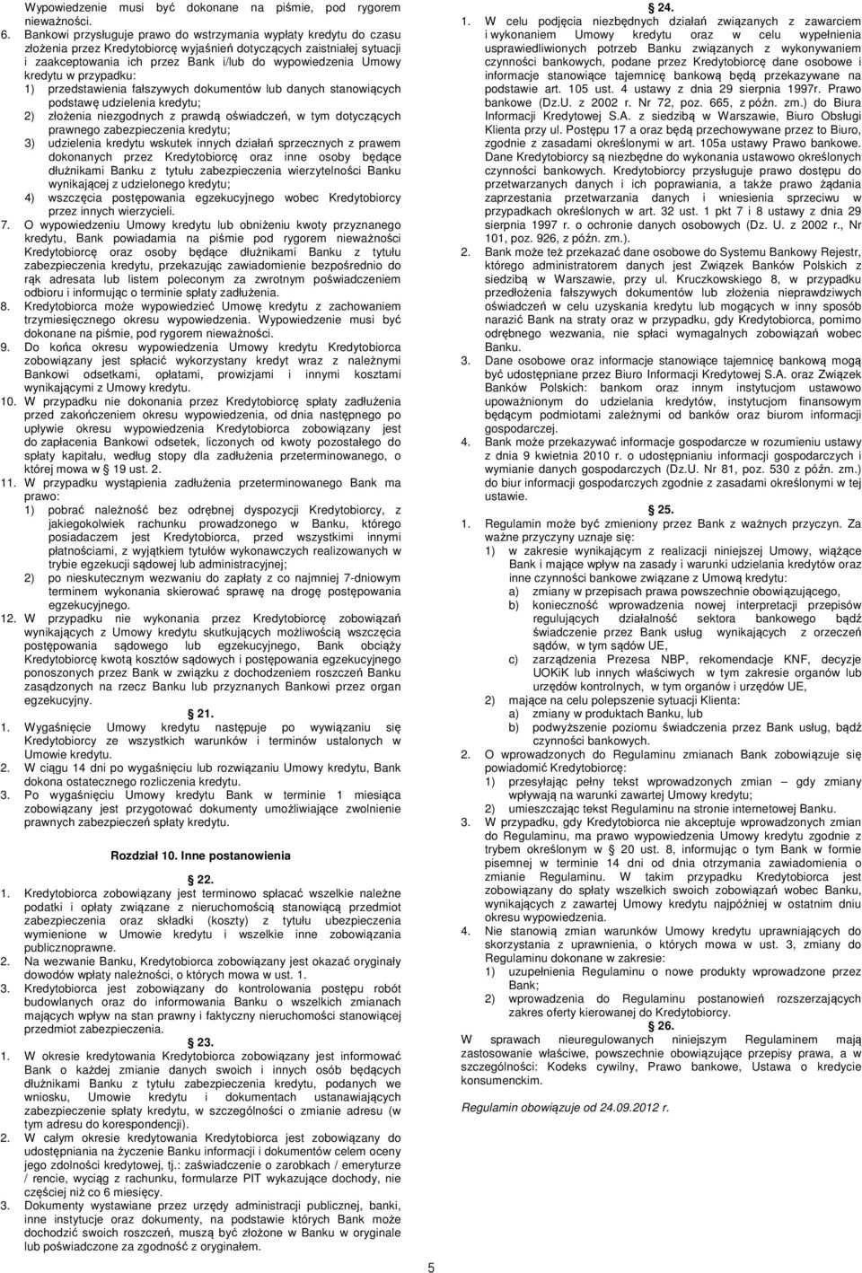 kredytu w przypadku: 1) przedstawienia fałszywych dokumentów lub danych stanowiących podstawę udzielenia kredytu; 2) złożenia niezgodnych z prawdą oświadczeń, w tym dotyczących prawnego