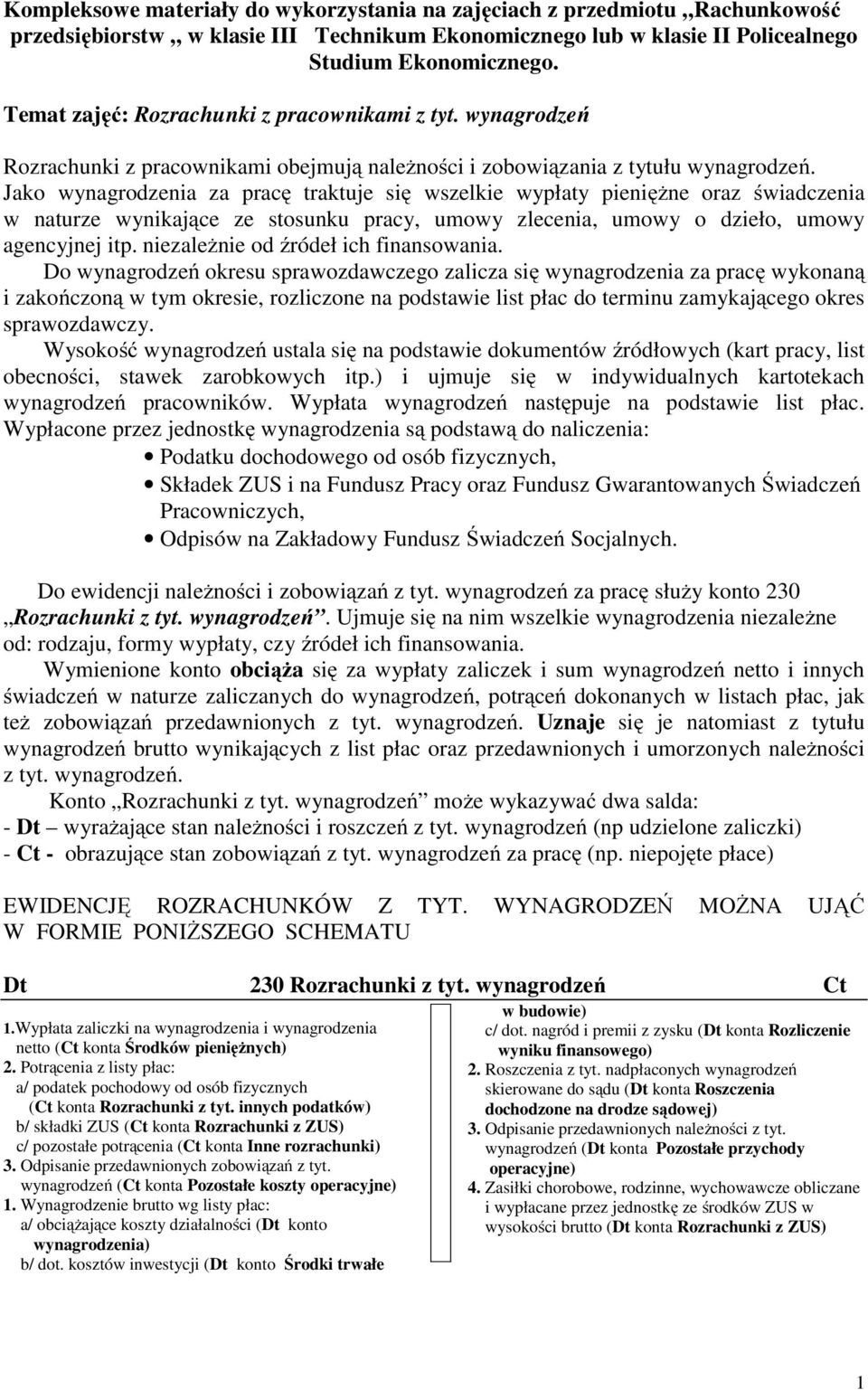 Jako wynagrodzenia za pracę traktuje się wszelkie wypłaty pieniężne oraz świadczenia w naturze wynikające ze stosunku pracy, umowy zlecenia, umowy o dzieło, umowy agencyjnej itp.