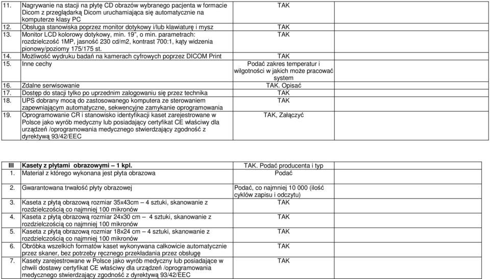 parametrach: rozdzielczość 1MP, jasność 230 cd/m2, kontrast 700:1, kąty widzenia pionowy/poziomy 175/175 st. 14. MoŜliwość wydruku badań na kamerach cyfrowych poprzez DICOM Print 15.