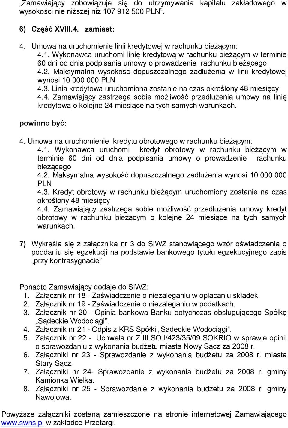 3. Linia kredytowa uruchomiona zostanie na czas okreœlony 48 miesiêcy 4.4. Zamawiaj¹cy zastrzega sobie mo liwoœã przedùu enia umowy na liniê kredytow¹ o kolejne 24 miesi¹ce na tych samych warunkach.