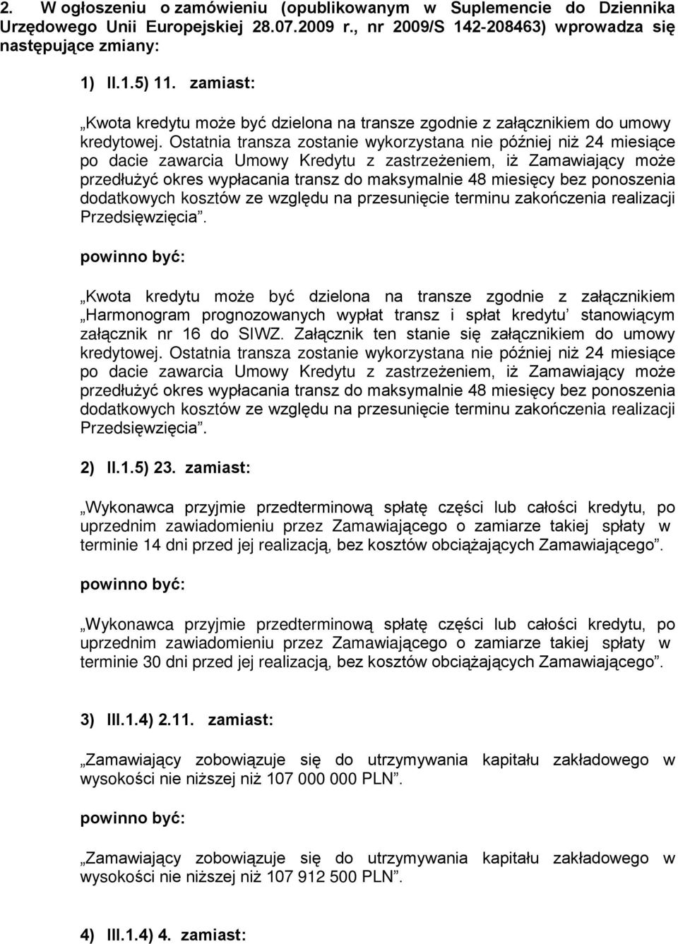 kredytu stanowi¹cym zaù¹cznik nr 16 do SIWZ. Zaù¹cznik ten stanie siê zaù¹cznikiem do umowy 2) II.1.5) 23. zamiast: terminie 14 dni przed jej realizacj¹, bez kosztów obci¹ aj¹cych Zamawiaj¹cego.