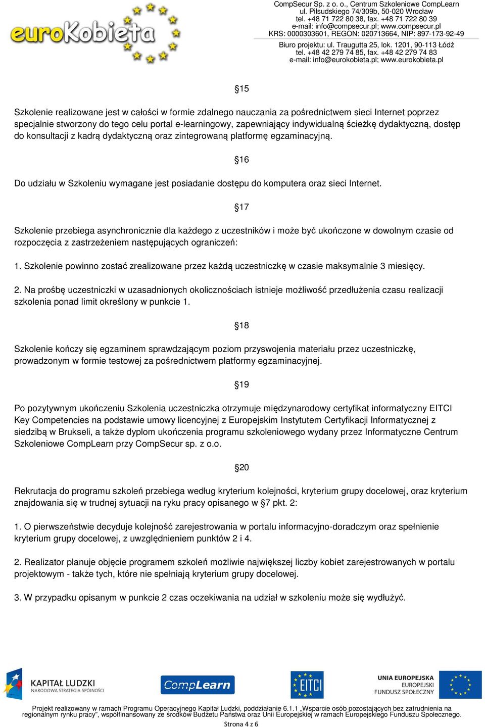 17 Szkolenie przebiega asynchronicznie dla każdego z uczestników i może być ukończone w dowolnym czasie od rozpoczęcia z zastrzeżeniem następujących ograniczeń: 1.