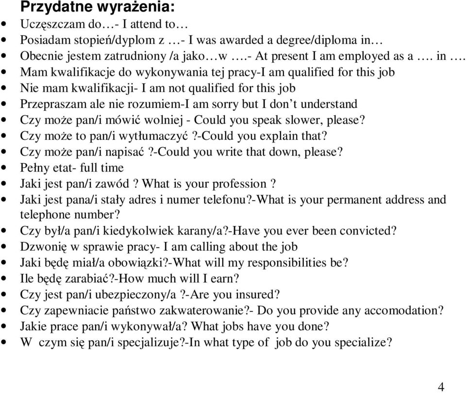 Mam kwalifikacje do wykonywania tej pracy-i am qualified for this job Nie mam kwalifikacji- I am not qualified for this job Przepraszam ale nie rozumiem-i am sorry but I don t understand Czy może