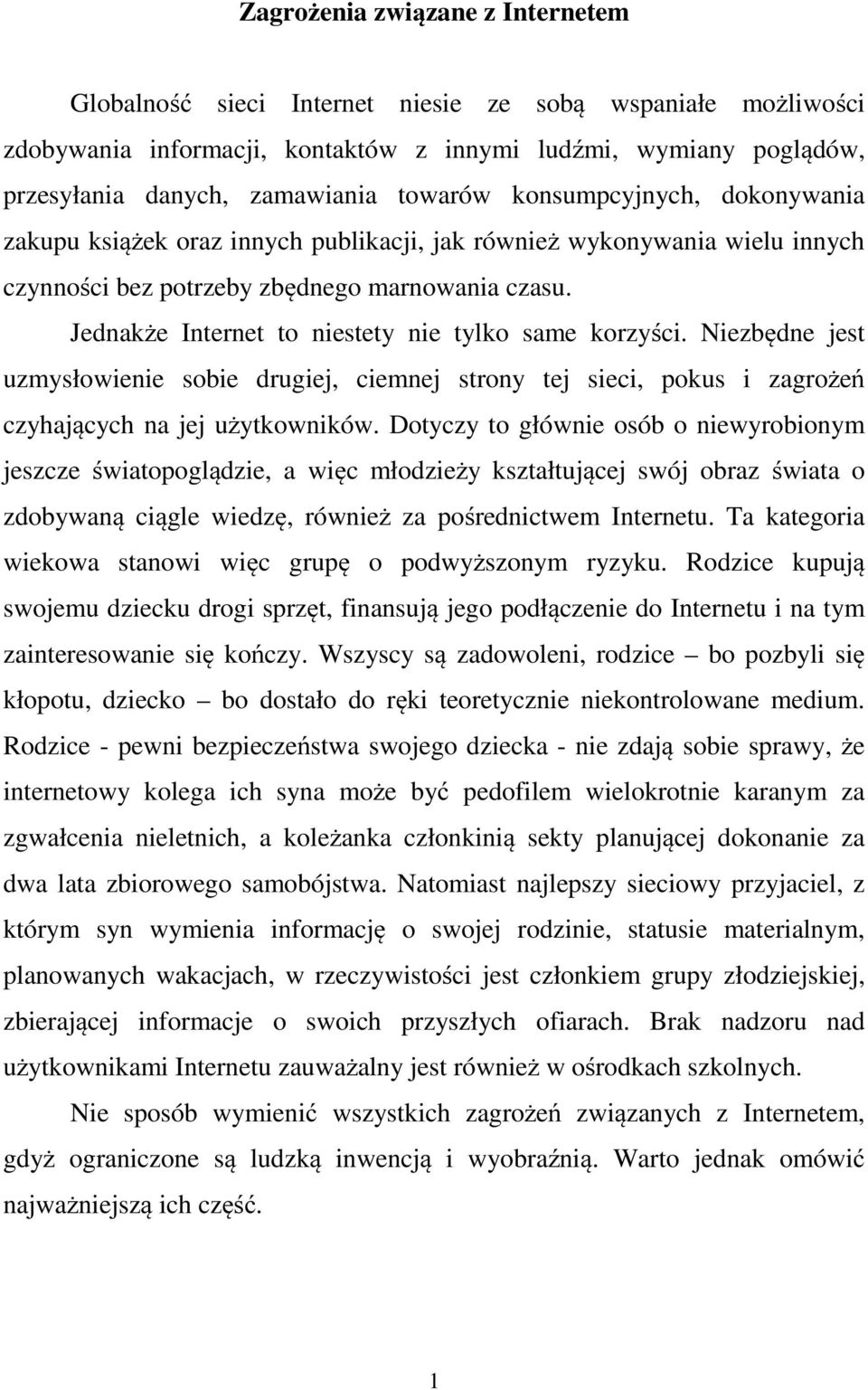 Jednakże Internet to niestety nie tylko same korzyści. Niezbędne jest uzmysłowienie sobie drugiej, ciemnej strony tej sieci, pokus i zagrożeń czyhających na jej użytkowników.