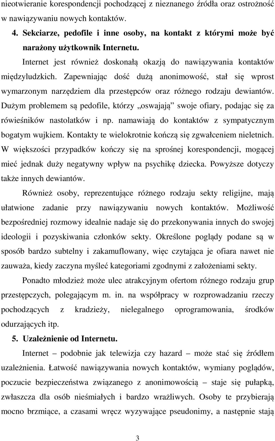 Zapewniając dość dużą anonimowość, stał się wprost wymarzonym narzędziem dla przestępców oraz różnego rodzaju dewiantów.