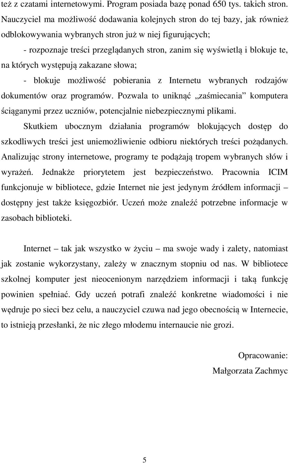 blokuje te, na których występują zakazane słowa; - blokuje możliwość pobierania z Internetu wybranych rodzajów dokumentów oraz programów.