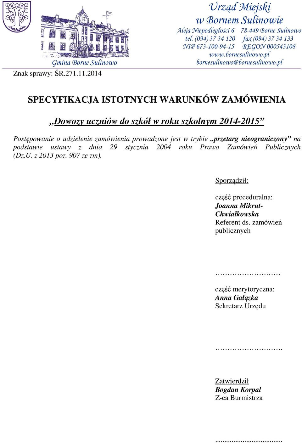 zamówienia prowadzone jest w trybie przetarg nieograniczony na podstawie ustawy z dnia 29 stycznia 2004 roku Prawo Zamówień