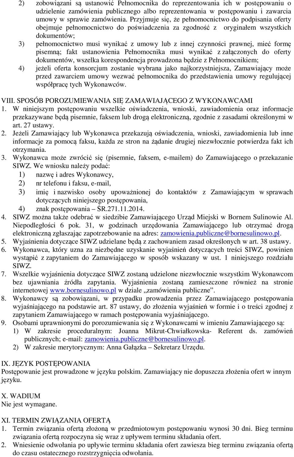 czynności prawnej, mieć formę pisemną; fakt ustanowienia Pełnomocnika musi wynikać z załączonych do oferty dokumentów, wszelka korespondencja prowadzona będzie z Pełnomocnikiem; 4) jeżeli oferta