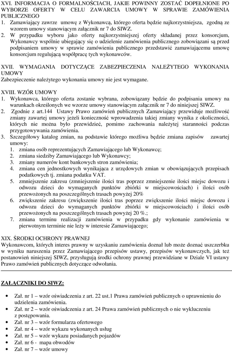 W przypadku wyboru jako oferty najkorzystniejszej oferty składanej przez konsorcjum, Wykonawcy wspólnie ubiegający się o udzielenie zamówienia publicznego zobowiązani są przed podpisaniem umowy w