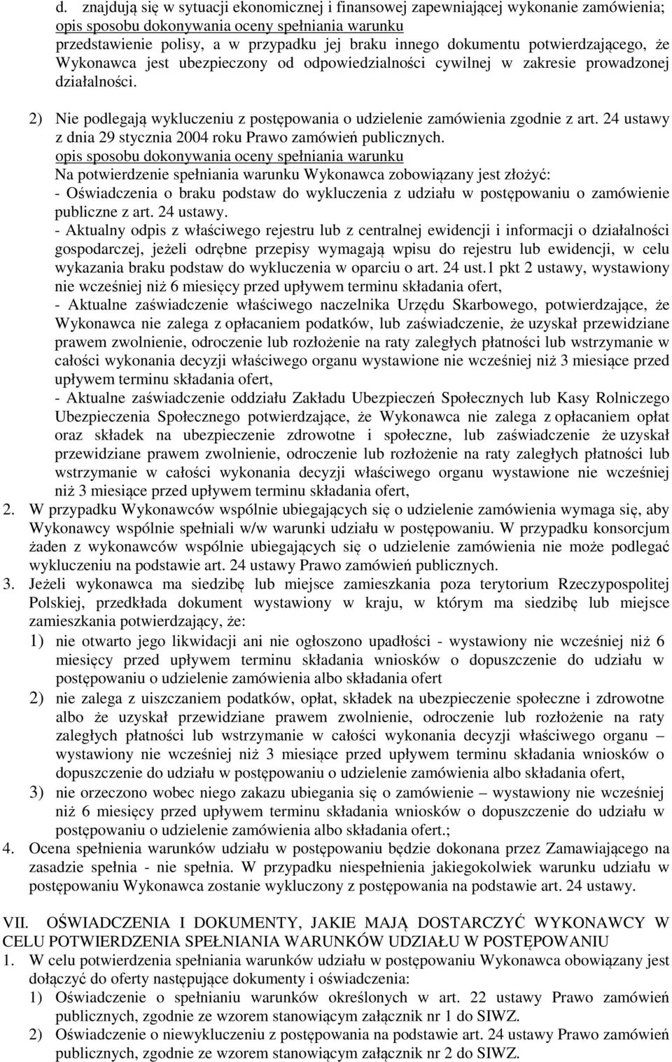 2) Nie podlegają wykluczeniu z postępowania o udzielenie zamówienia zgodnie z art. 24 ustawy z dnia 29 stycznia 2004 roku Prawo zamówień publicznych.