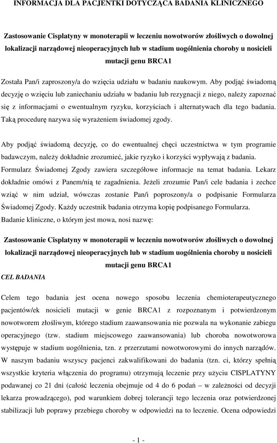 Aby podjąć świadomą decyzję o wzięciu lub zaniechaniu udziału w badaniu lub rezygnacji z niego, naleŝy zapoznać się z informacjami o ewentualnym ryzyku, korzyściach i alternatywach dla tego badania.