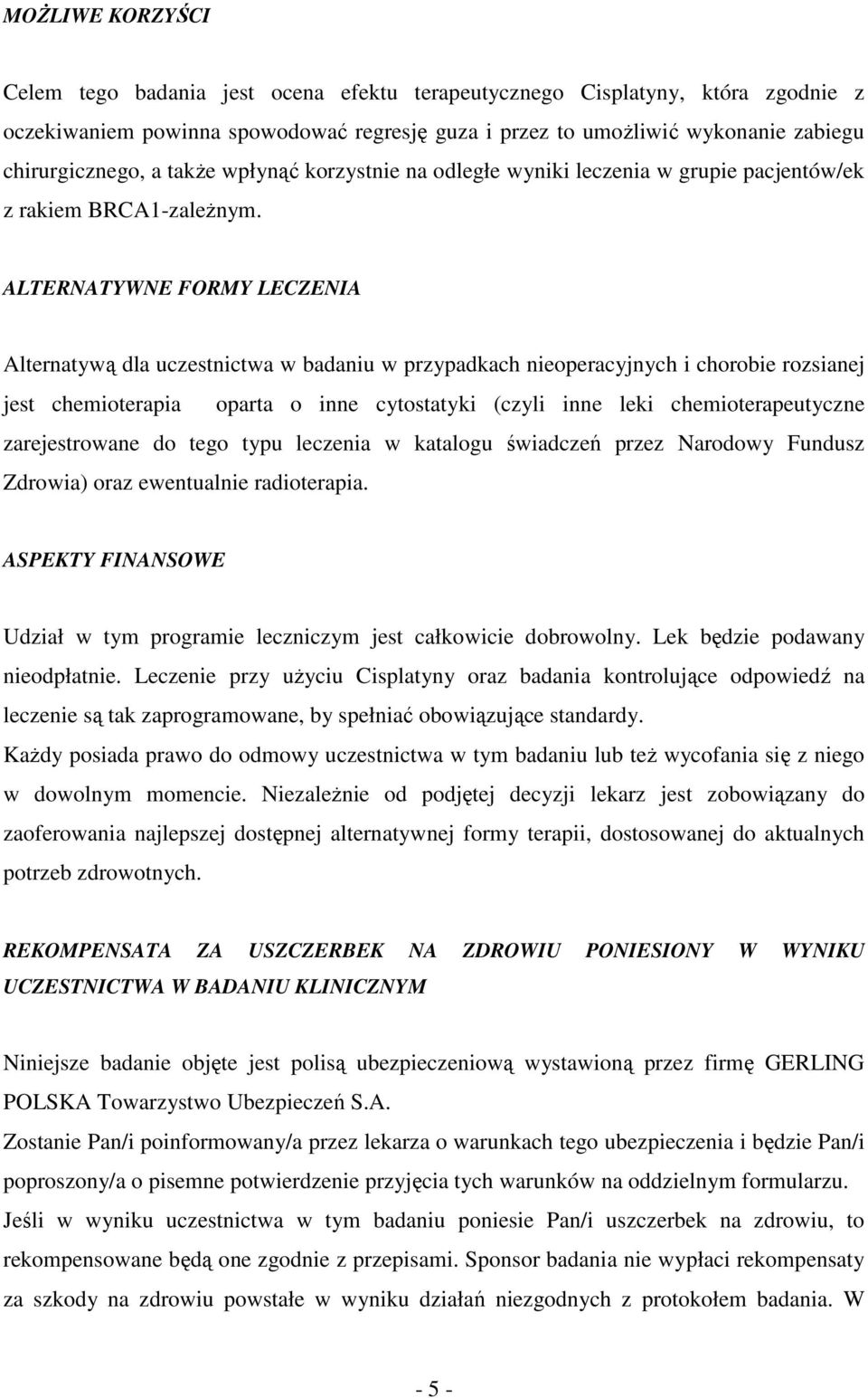 ALTERNATYWNE FORMY LECZENIA Alternatywą dla uczestnictwa w badaniu w przypadkach nieoperacyjnych i chorobie rozsianej jest chemioterapia oparta o inne cytostatyki (czyli inne leki chemioterapeutyczne