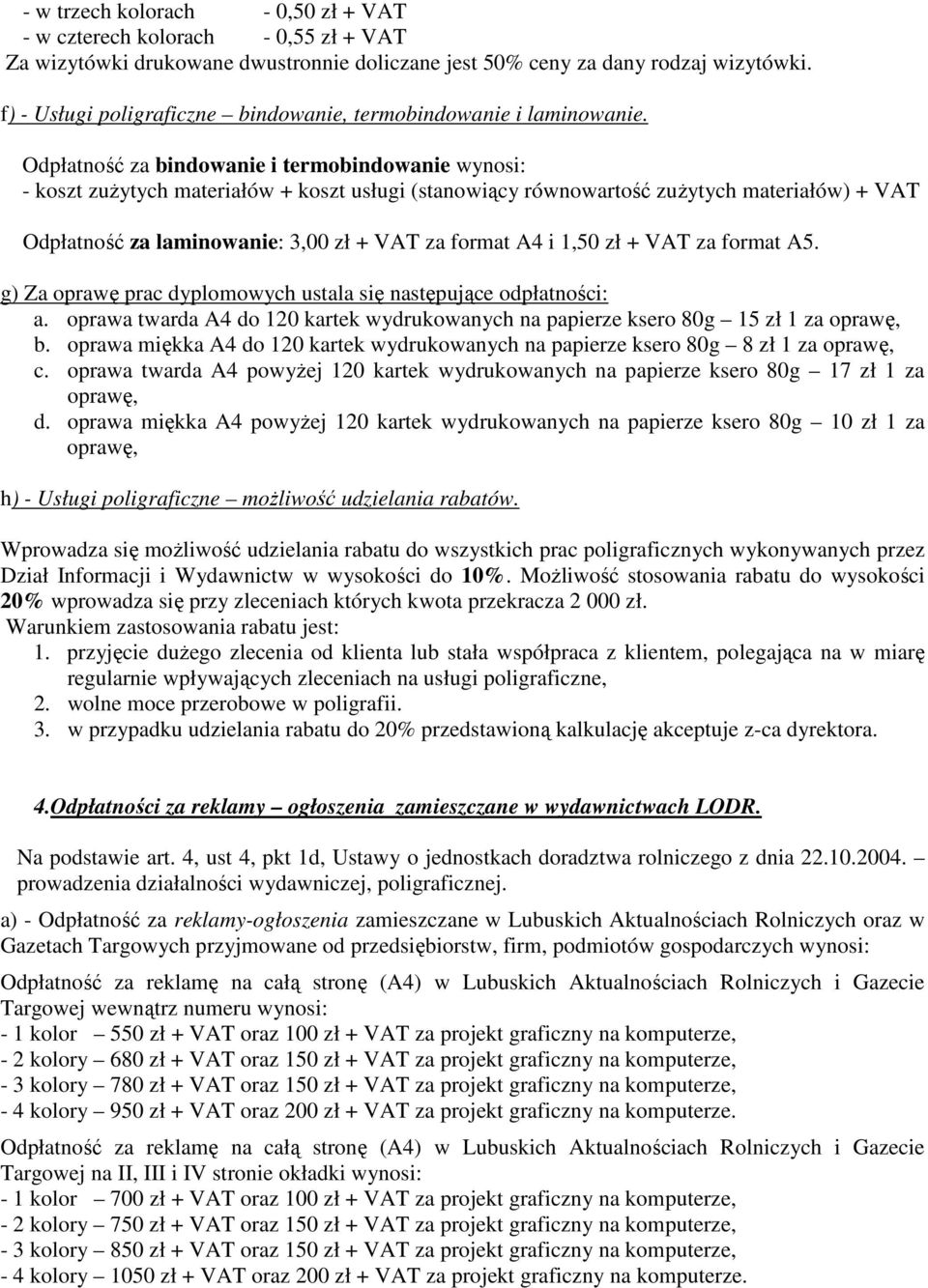 Odpłatność za bindowanie i termobindowanie wynosi: - koszt zużytych materiałów + koszt usługi (stanowiący równowartość zużytych materiałów) + VAT Odpłatność za laminowanie: 3,00 zł + VAT za format A4