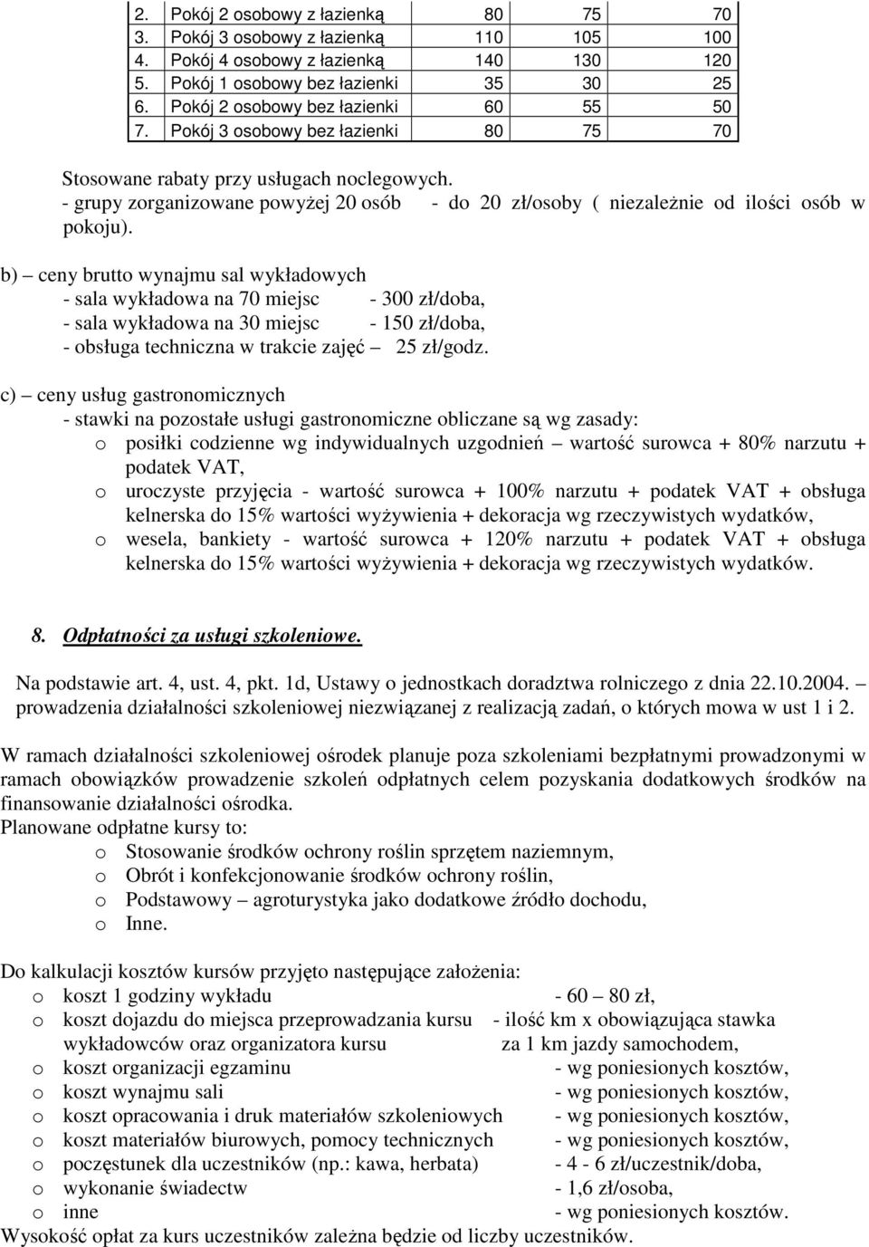 - grupy zorganizowane powyżej 20 osób - do 20 zł/osoby ( niezależnie od ilości osób w pokoju).