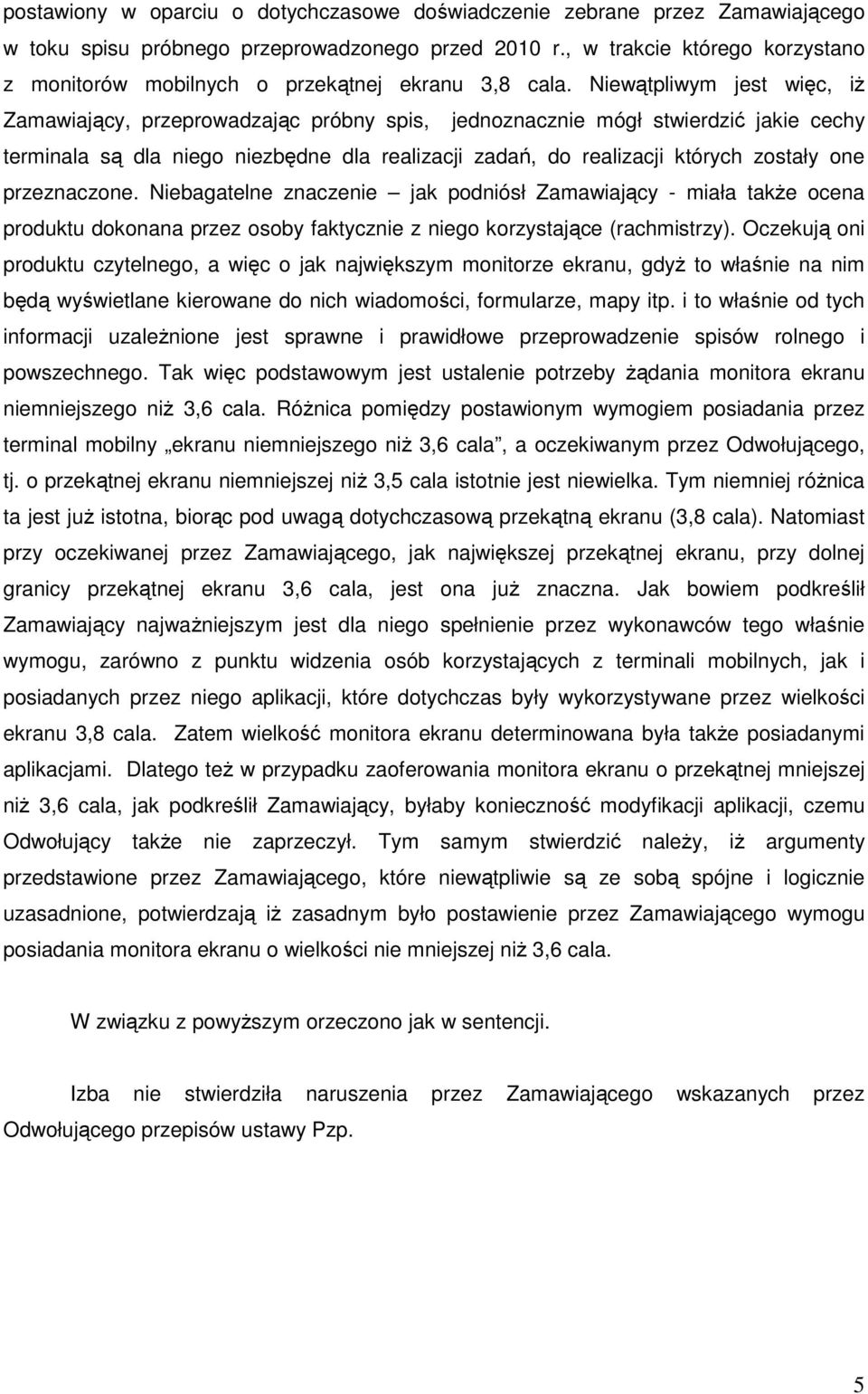 Niewątpliwym jest więc, iŝ Zamawiający, przeprowadzając próbny spis, jednoznacznie mógł stwierdzić jakie cechy terminala są dla niego niezbędne dla realizacji zadań, do realizacji których zostały one