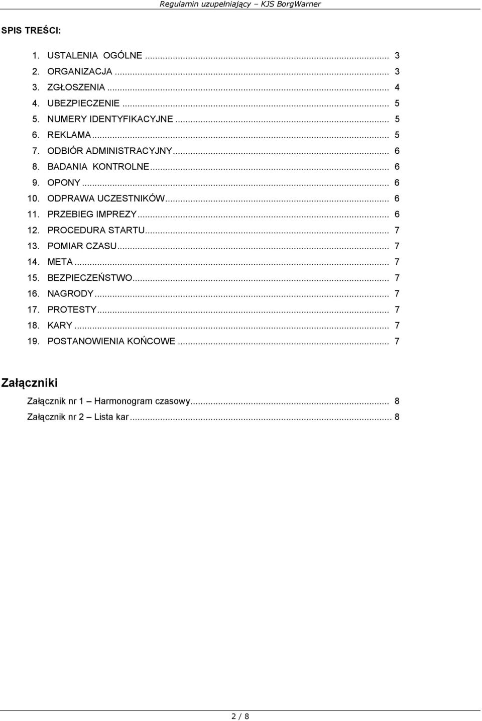 .. 6 11. PRZEBIEG IMPREZY... 6 12. PROCEDURA STARTU... 7 13. POMIAR CZASU... 7 14. META... 7 15. BEZPIECZEŃSTWO... 7 16. NAGRODY... 7 17.