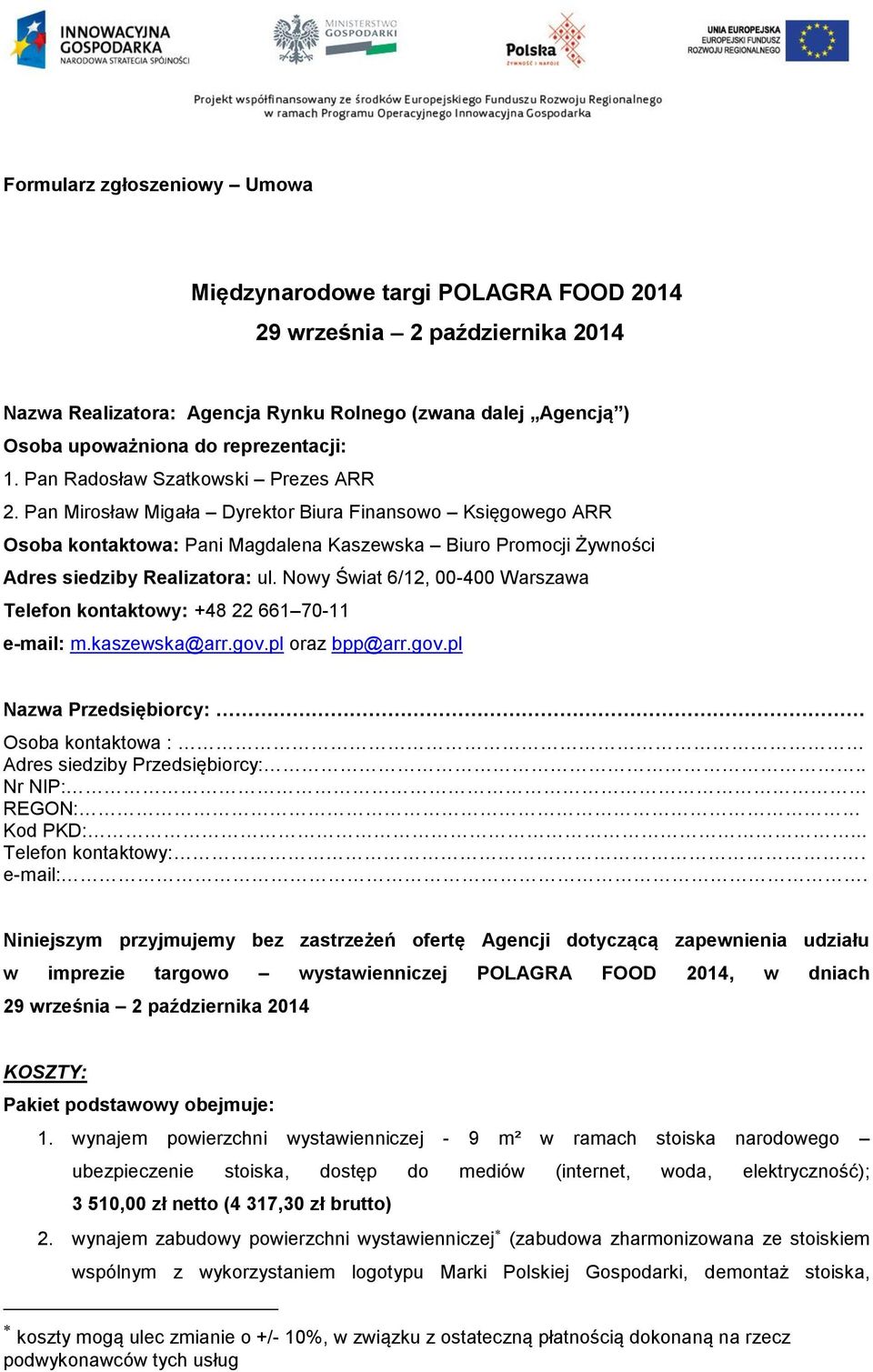 Nowy Świat 6/12, 00-400 Warszawa Telefon kontaktowy: +48 22 661 70-11 e-mail: m.kaszewska@arr.gov.pl oraz bpp@arr.gov.pl Nazwa Przedsiębiorcy: Osoba kontaktowa : Adres siedziby Przedsiębiorcy:.