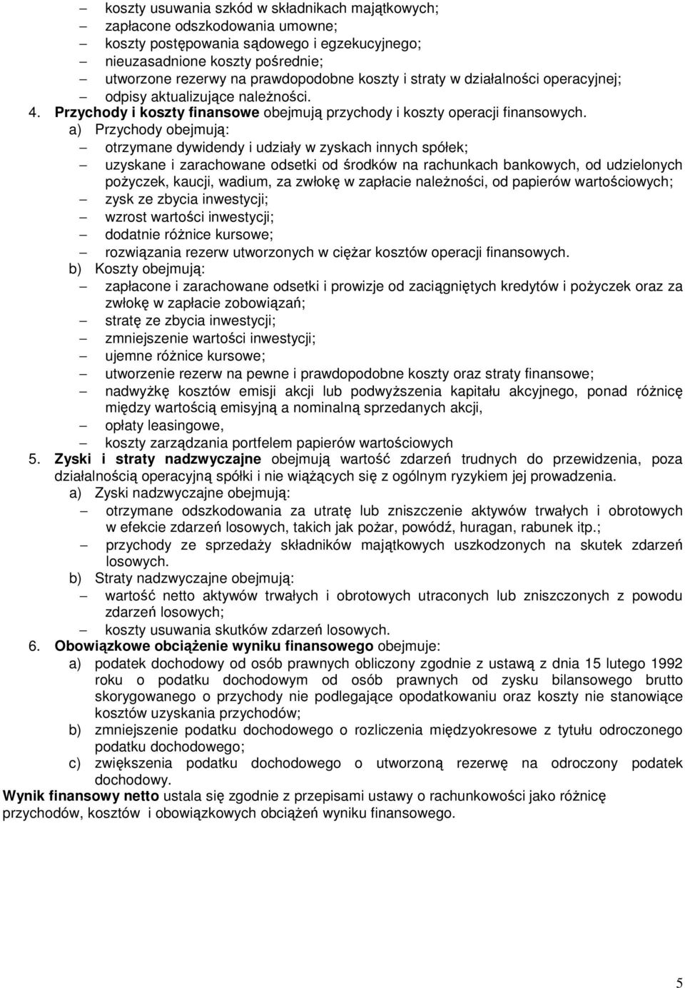 a) Przychody obejmują: otrzymane dywidendy i udziały w zyskach innych spółek; uzyskane i zarachowane odsetki od środków na rachunkach bankowych, od udzielonych pożyczek, kaucji, wadium, za zwłokę w