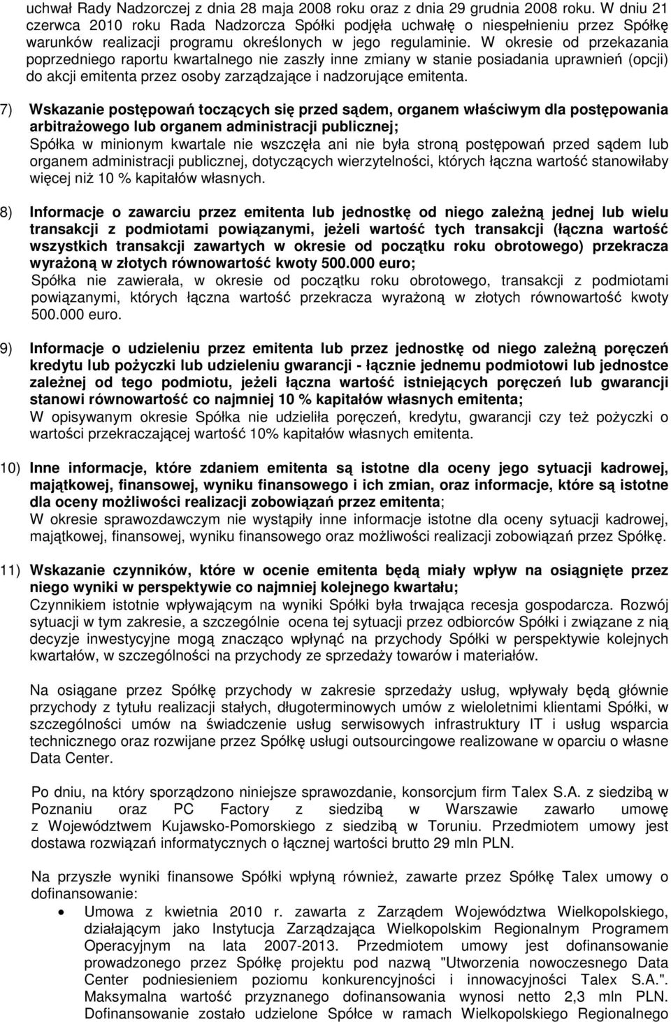 W okresie od przekazania poprzedniego raportu kwartalnego nie zaszły inne zmiany w stanie posiadania uprawnień (opcji) do akcji emitenta przez osoby zarządzające i nadzorujące emitenta.