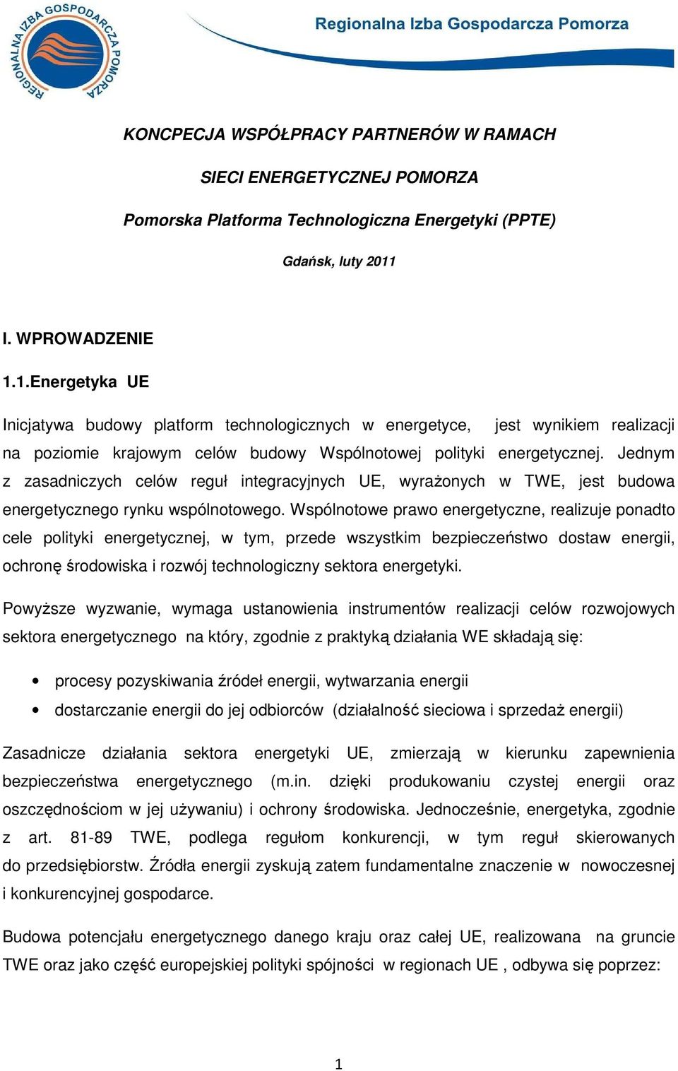 Jednym z zasadniczych celów reguł integracyjnych UE, wyraŝonych w TWE, jest budowa energetycznego rynku wspólnotowego.