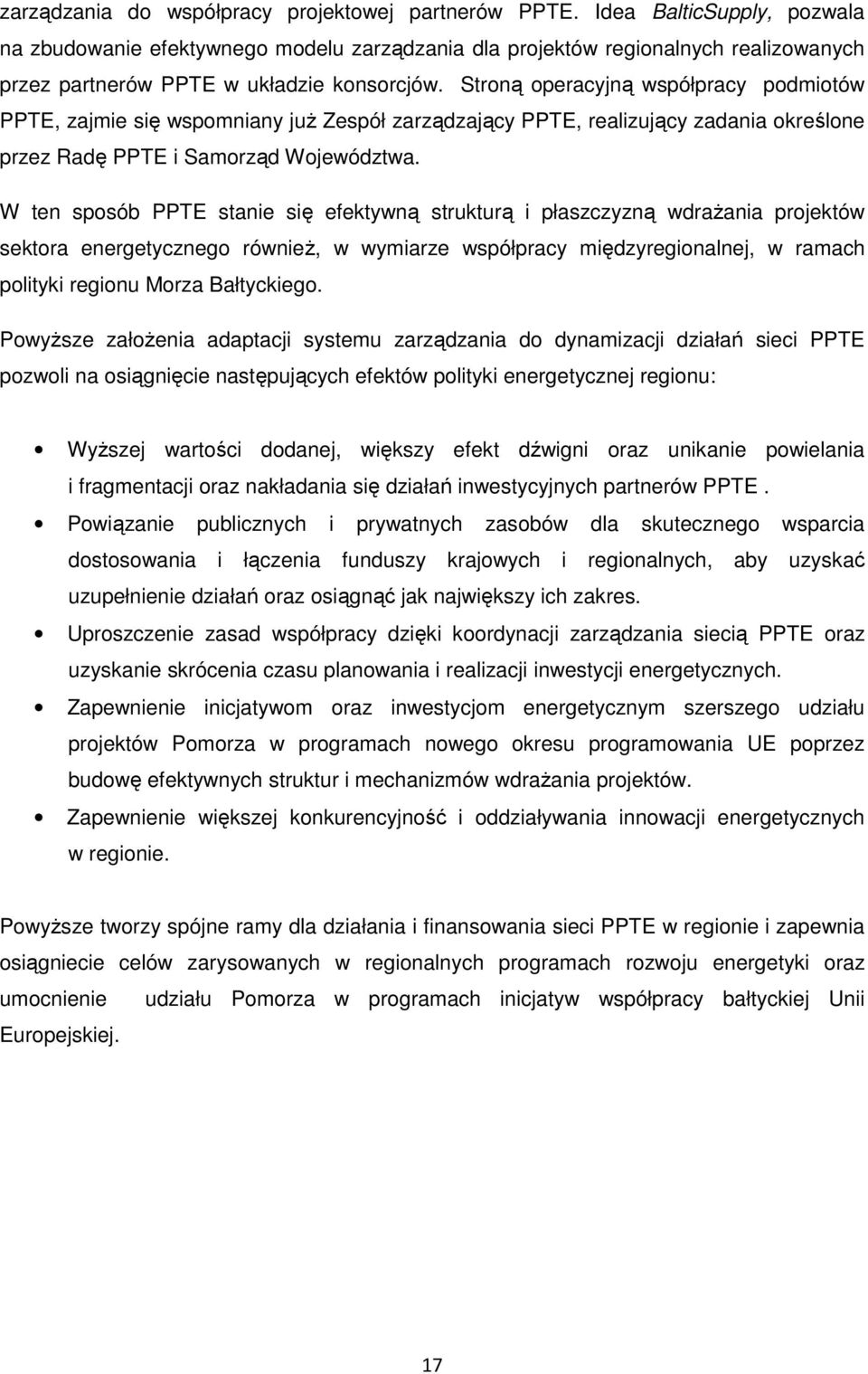 Stroną operacyjną współpracy podmiotów PPTE, zajmie się wspomniany juŝ Zespół zarządzający PPTE, realizujący zadania określone przez Radę PPTE i Samorząd Województwa.
