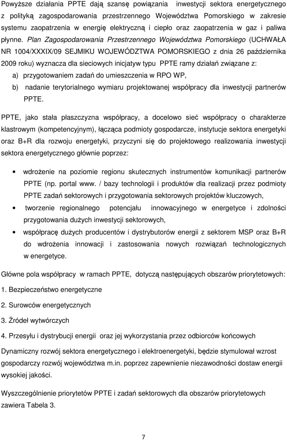 Plan Zagospodarowania Przestrzennego Województwa Pomorskiego (UCHWAŁA NR 1004/XXXIX/09 SEJMIKU WOJEWÓDZTWA POMORSKIEGO z dnia 26 października 2009 roku) wyznacza dla sieciowych inicjatyw typu PPTE