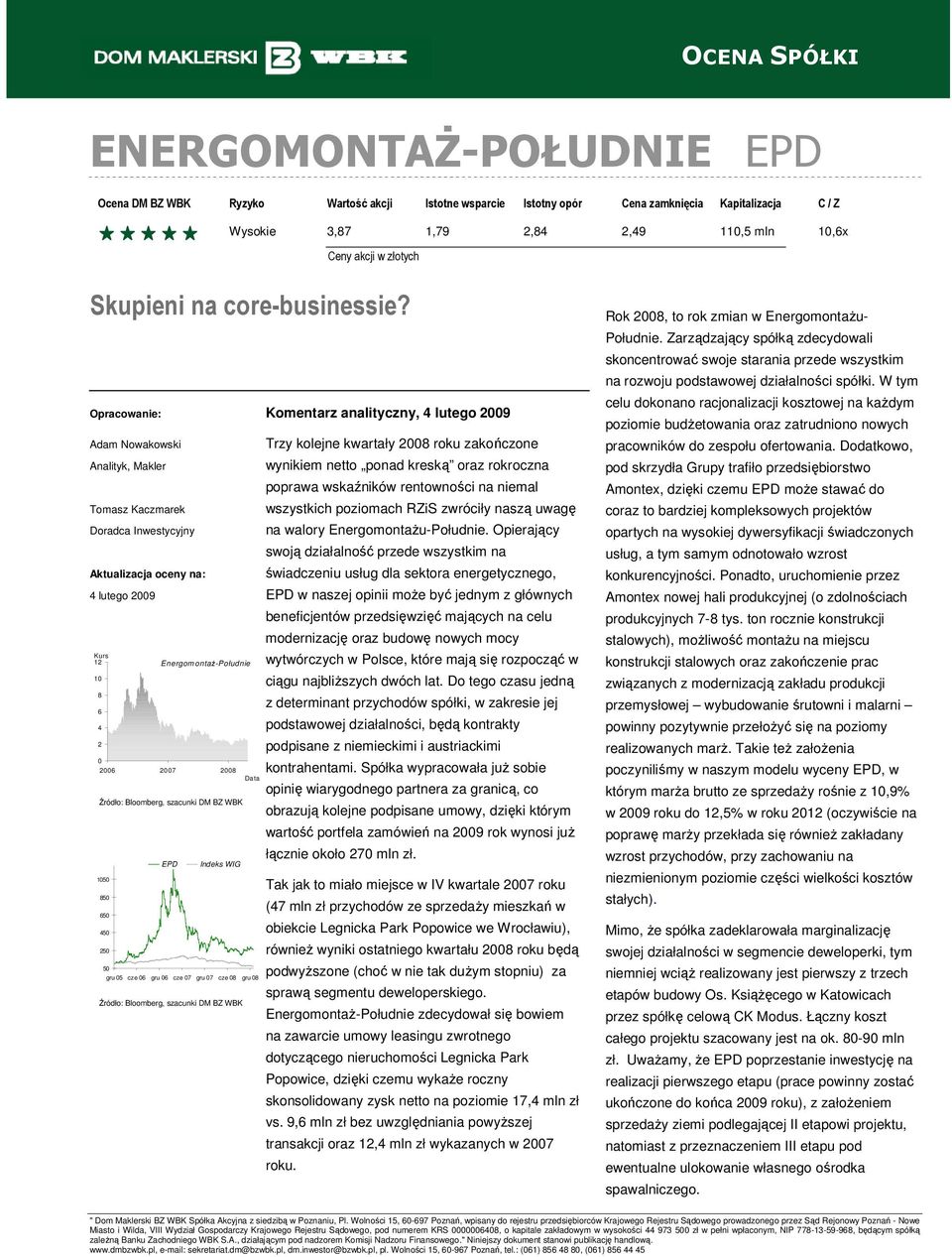 Bloomberg, szacunki DM BZ WBK EPD Indeks WIG 1050 850 650 450 250 50 gru 05 cze 06 gru 06 cze 07 gru 07 cze 08 gru 08 Źródło: Bloomberg, szacunki DM BZ WBK Komentarz analityczny, 4 lutego 2009 Trzy