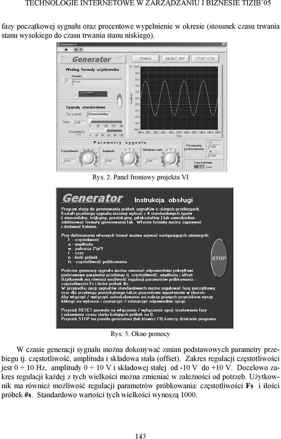 częstotliwość, amplituda i składowa stała (offset). Zakres regulacji częstotliwości jest 0 10 Hz, amplitudy 0 10 V i składowej stałej od -10 V do +10 V.