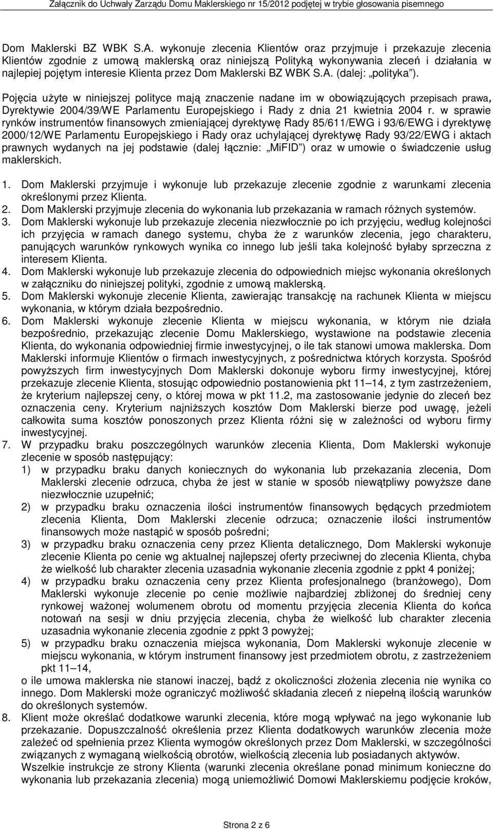 (dalej: polityka ). Pojęcia użyte w niniejszej polityce mają znaczenie nadane im w obowiązujących przepisach prawa, Dyrektywie 2004/39/WE Parlamentu Europejskiego i Rady z dnia 21 kwietnia 2004 r.