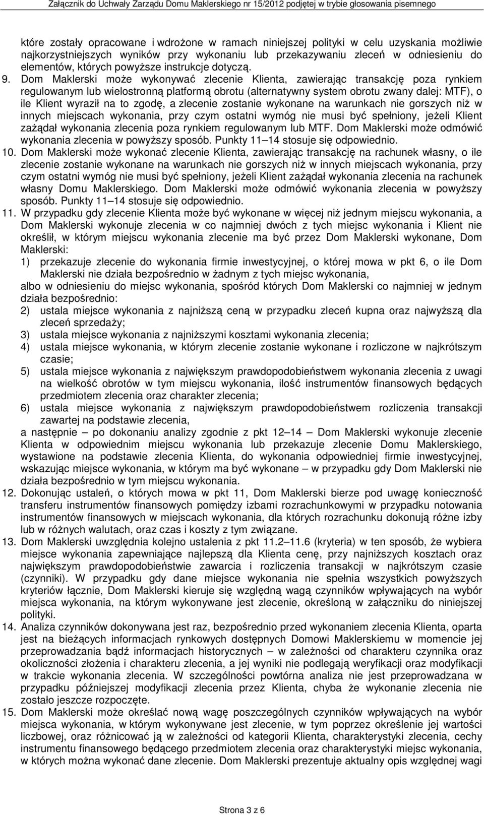 Dom Maklerski może wykonywać zlecenie Klienta, zawierając transakcję poza rynkiem regulowanym lub wielostronną platformą obrotu (alternatywny system obrotu zwany dalej: MTF), o ile Klient wyraził na