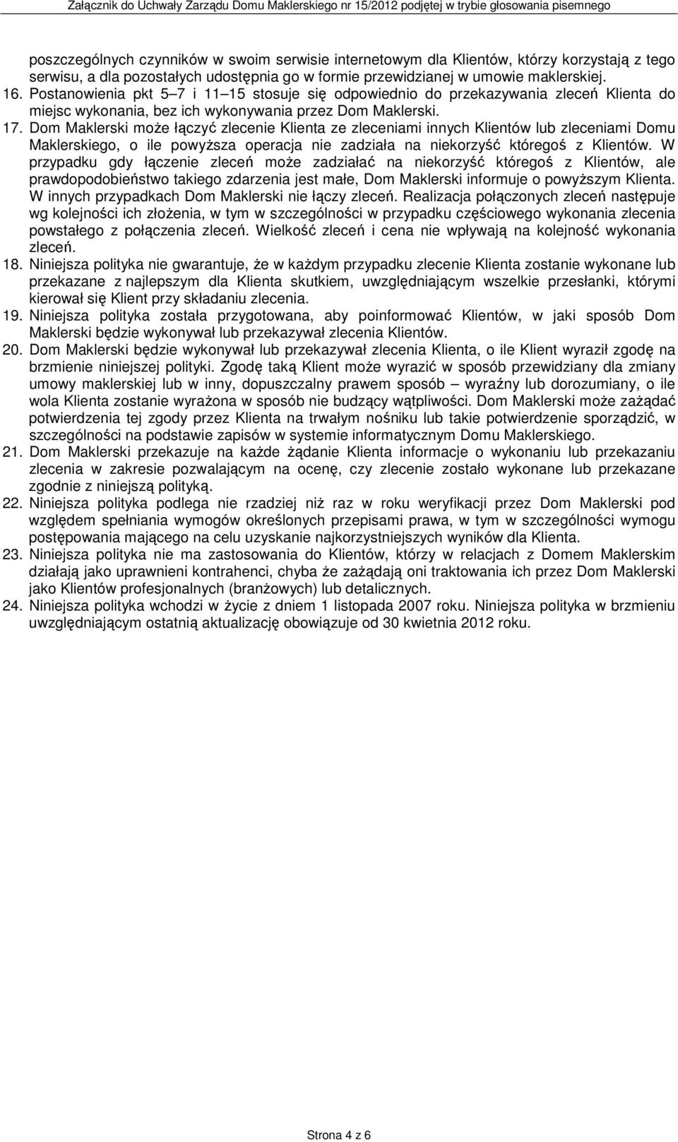 Dom Maklerski może łączyć zlecenie Klienta ze zleceniami innych Klientów lub zleceniami Domu Maklerskiego, o ile powyższa operacja nie zadziała na niekorzyść któregoś z Klientów.