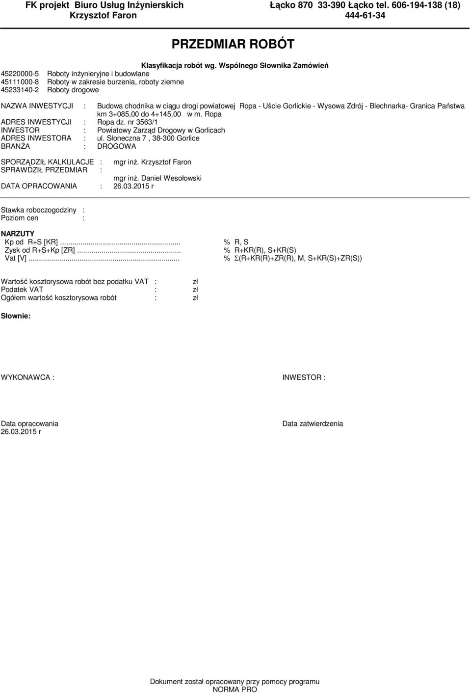 - Uście Gorlickie - Wysowa Zdrój - Blechnarka- Granica Państwa k +085,00 do +15,00 w. Ropa ADRES INWESTYCJI : Ropa dz. nr 5/1 INWESTOR : Powiatowy Zarząd Drogowy w Gorlicach ADRES INWESTORA : ul.