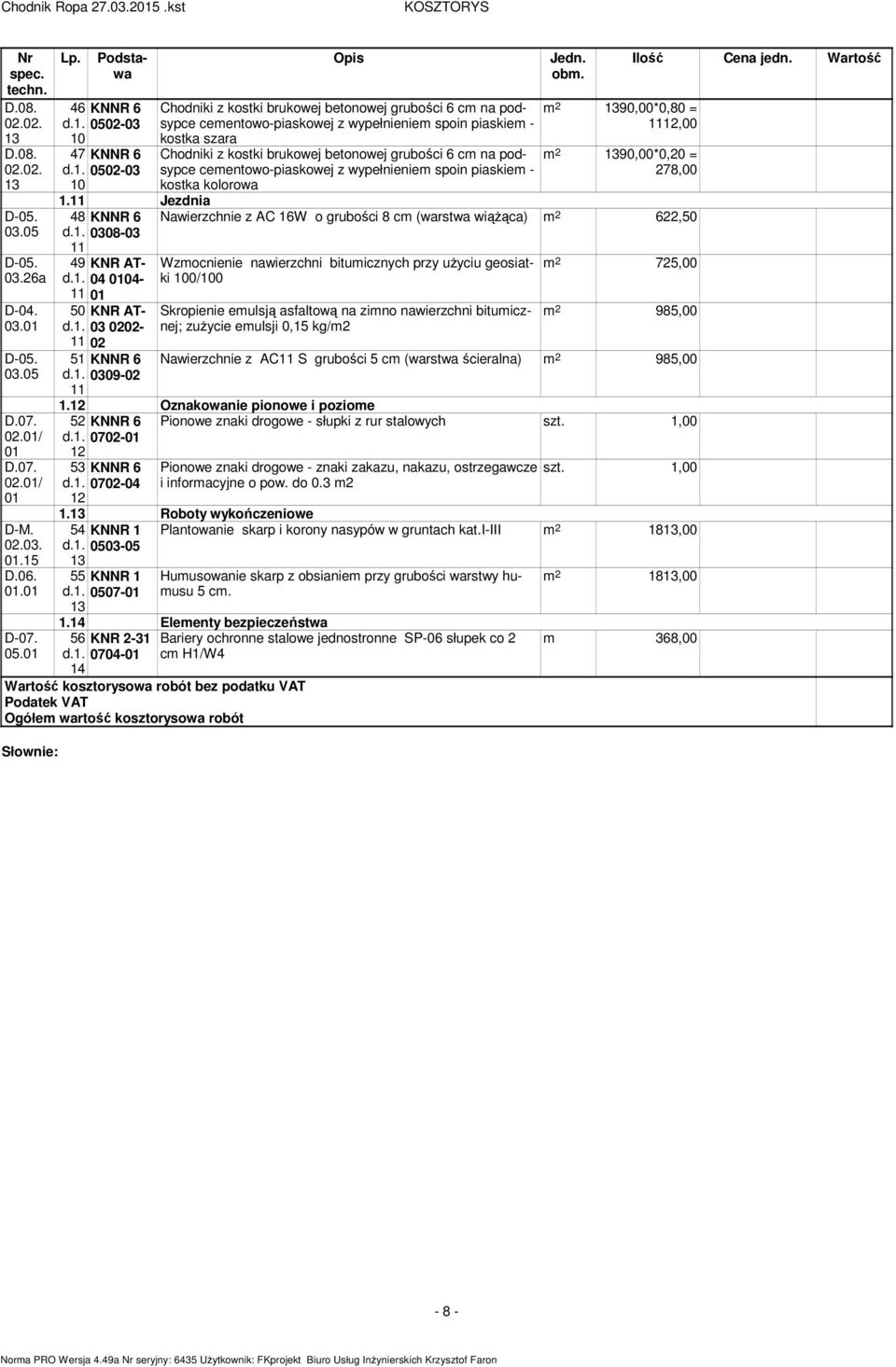 na podsypce ceentowo-piaskowej z wypełnienie spoin piaskie - kostka kolorowa Jedn. ob. 90,00*0,80 = 1,00 90,00*0,0 = 78,00 1.