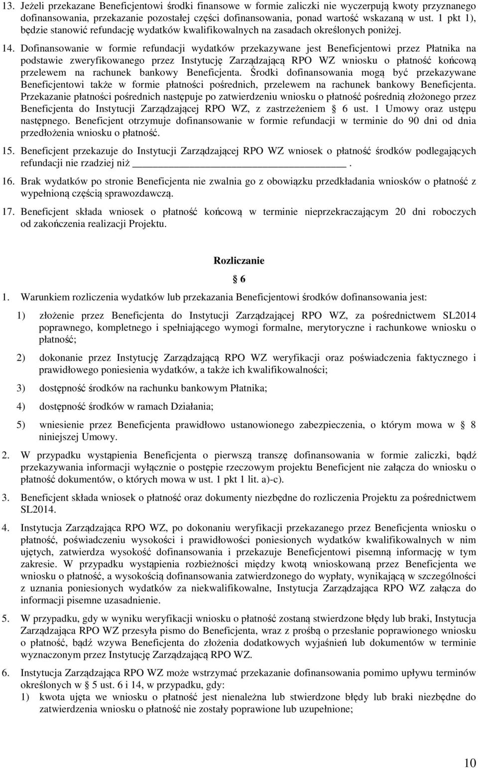 Dofinansowanie w formie refundacji wydatków przekazywane jest Beneficjentowi przez Płatnika na podstawie zweryfikowanego przez Instytucję Zarządzającą RPO WZ wniosku o płatność końcową przelewem na