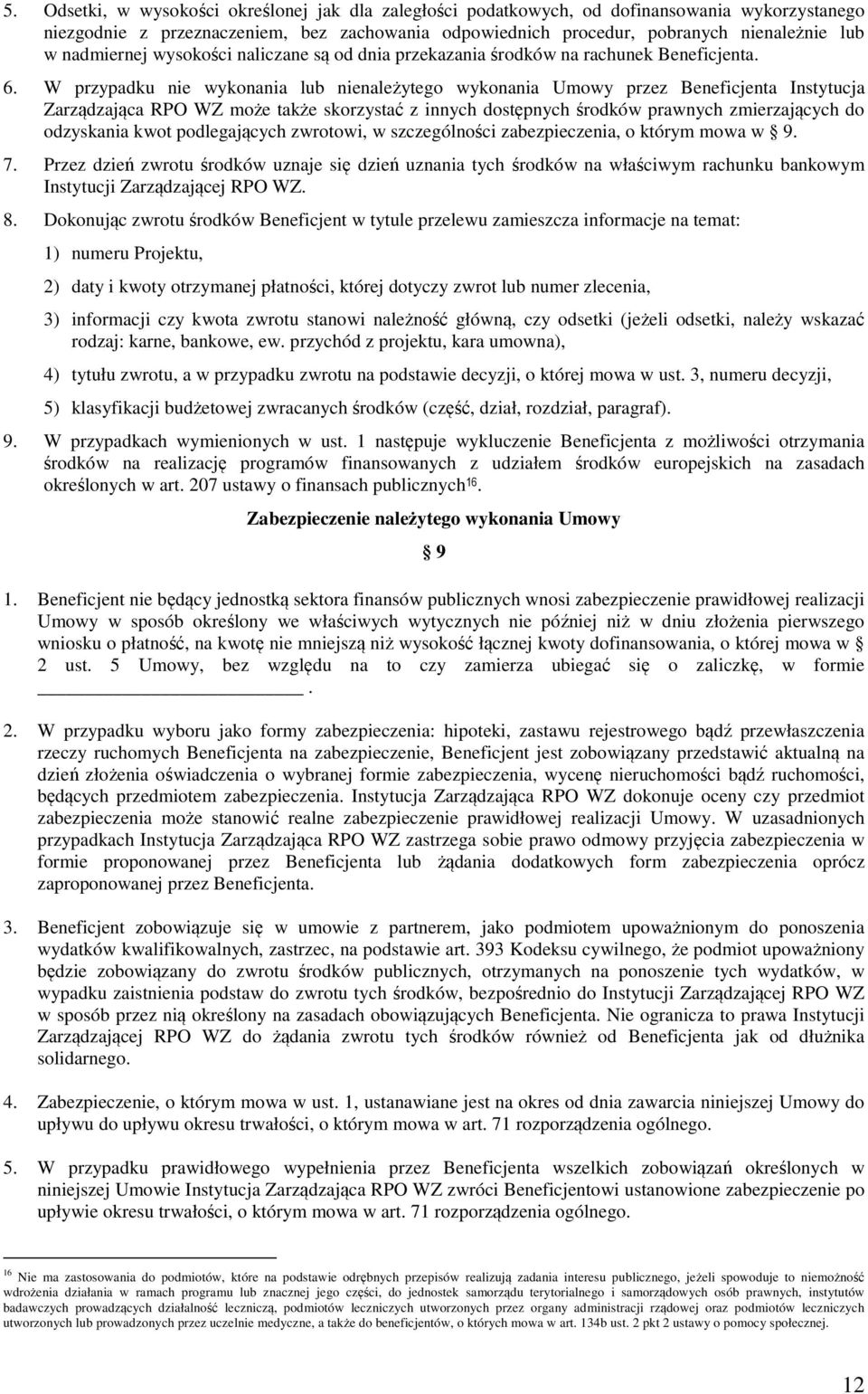 W przypadku nie wykonania lub nienależytego wykonania Umowy przez Beneficjenta Instytucja Zarządzająca RPO WZ może także skorzystać z innych dostępnych środków prawnych zmierzających do odzyskania