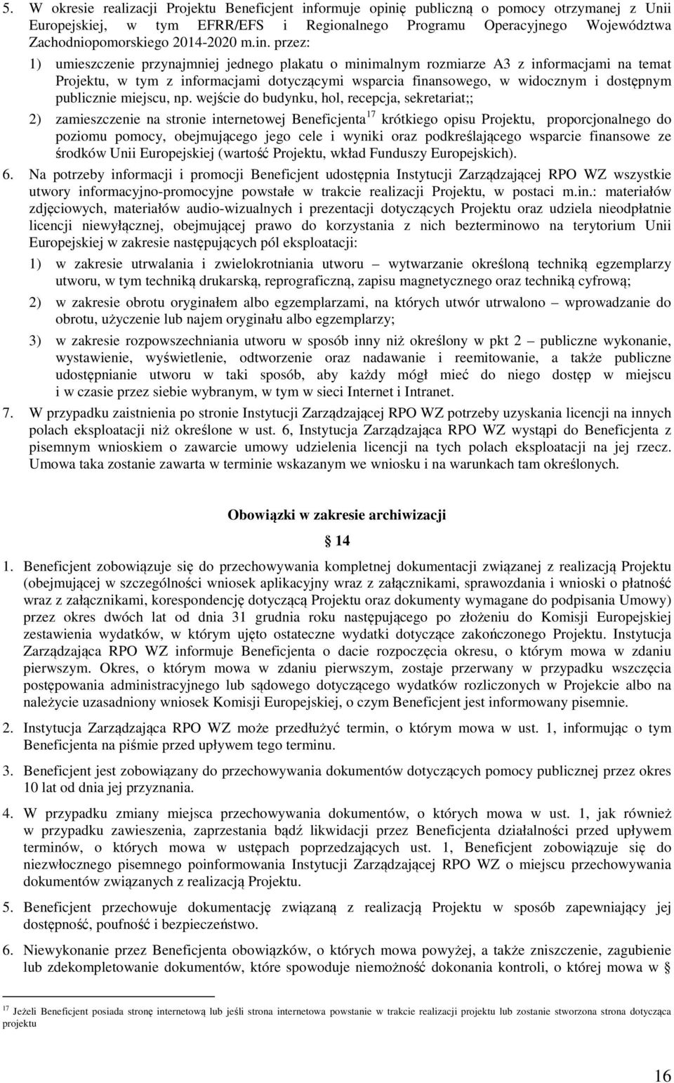 przez: 1) umieszczenie przynajmniej jednego plakatu o minimalnym rozmiarze A3 z informacjami na temat Projektu, w tym z informacjami dotyczącymi wsparcia finansowego, w widocznym i dostępnym