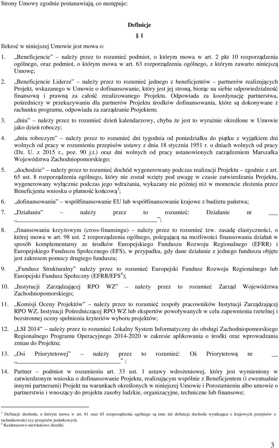 Beneficjencie Liderze należy przez to rozumieć jednego z beneficjentów partnerów realizujących Projekt, wskazanego w Umowie o dofinansowanie, który jest jej stroną, biorąc na siebie odpowiedzialność