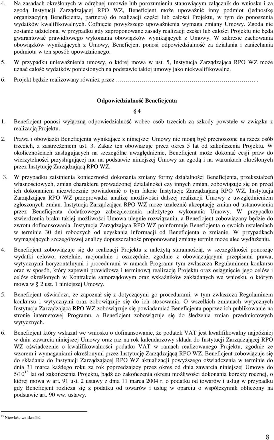 Zgoda nie zostanie udzielona, w przypadku gdy zaproponowane zasady realizacji części lub całości Projektu nie będą gwarantować prawidłowego wykonania obowiązków wynikających z Umowy.