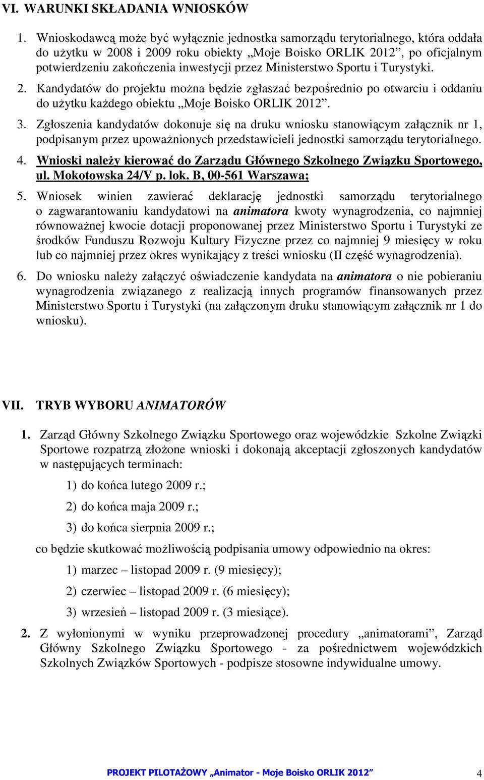 Ministerstwo Sportu i Turystyki. 2. Kandydatów do projektu moŝna będzie zgłaszać bezpośrednio po otwarciu i oddaniu do uŝytku kaŝdego obiektu Moje Boisko ORLIK 2012. 3.