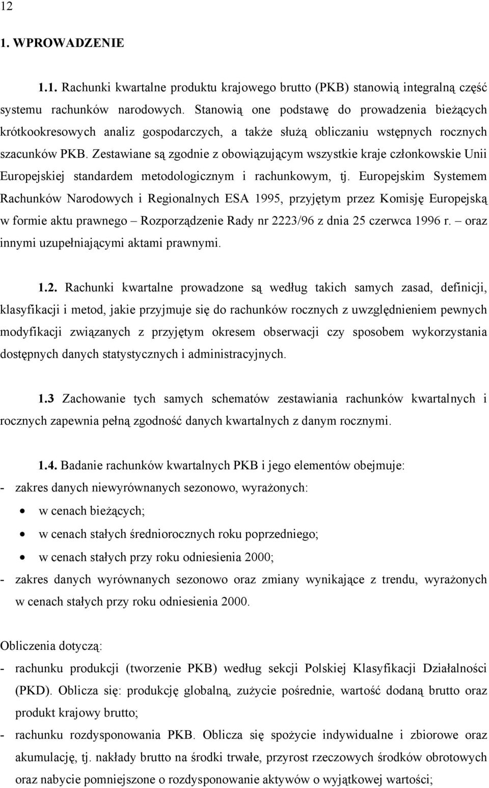 Zestawiane są zgodnie z obowiązującym wszystkie kraje członkowskie Unii Europejskiej standardem metodologicznym i rachunkowym, tj.