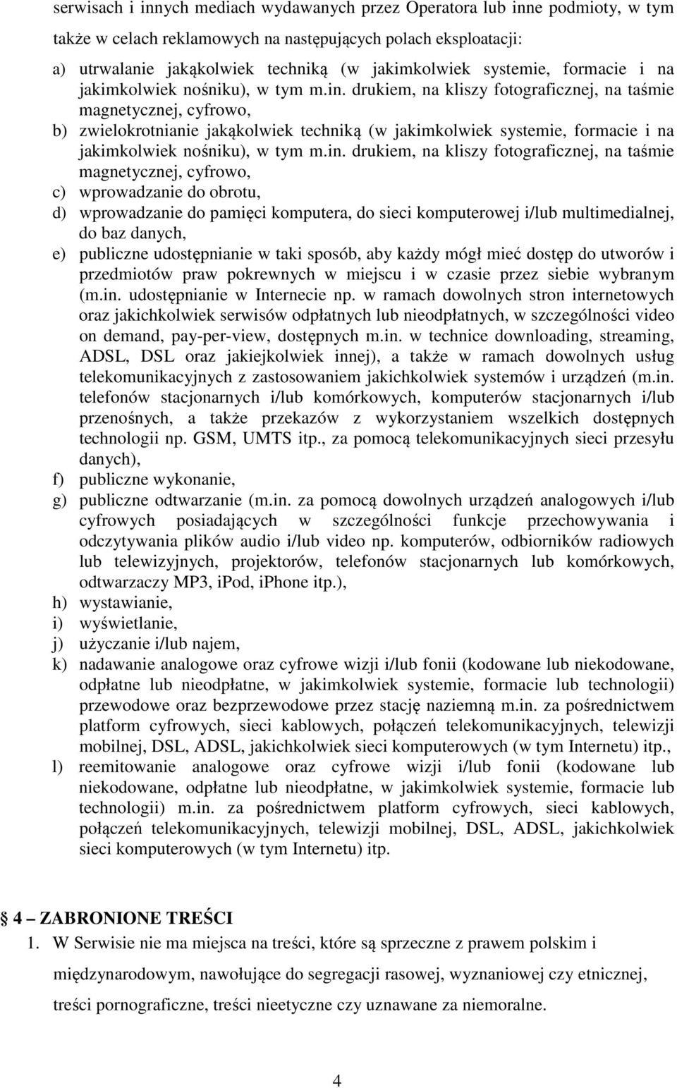 drukiem, na kliszy fotograficznej, na taśmie magnetycznej, cyfrowo, b) zwielokrotnianie jakąkolwiek techniką (w jakimkolwiek  drukiem, na kliszy fotograficznej, na taśmie magnetycznej, cyfrowo, c)