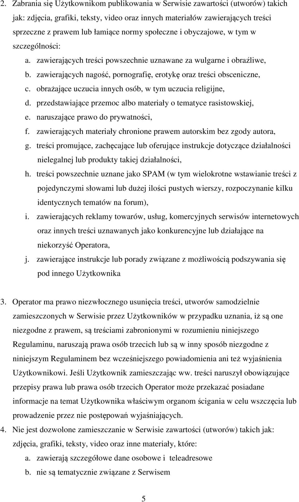 obrażające uczucia innych osób, w tym uczucia religijne, d. przedstawiające przemoc albo materiały o tematyce rasistowskiej, e. naruszające prawo do prywatności, f.
