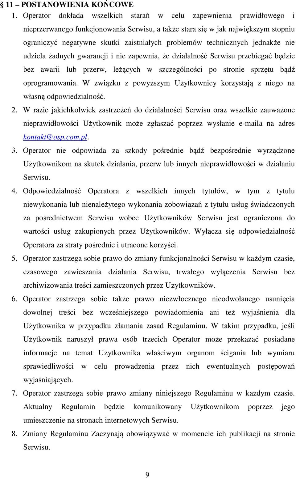 problemów technicznych jednakże nie udziela żadnych gwarancji i nie zapewnia, że działalność Serwisu przebiegać będzie bez awarii lub przerw, leżących w szczególności po stronie sprzętu bądź