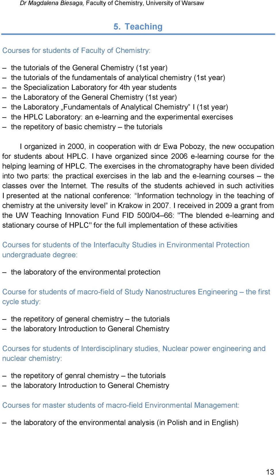 experimental exercises the repetitory of basic chemistry the tutorials I organized in 2000, in cooperation with dr Ewa Pobozy, the new occupation for students about HPLC.